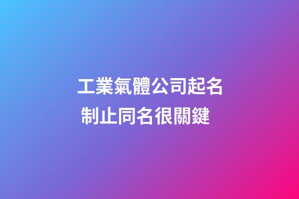 工業氣體公司起名 制止同名很關鍵-第1張-公司起名-玄機派